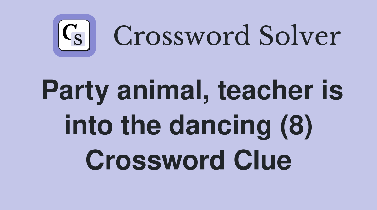 Party animal, teacher is into the dancing (8) Crossword Clue Answers